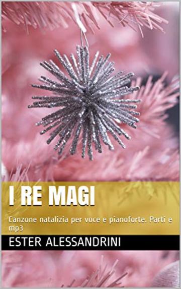 I Re Magi: Canzone natalizia per voce e pianoforte. Parti e mp3